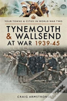 Tynemouth And Wallsend At War 1939 - 1945