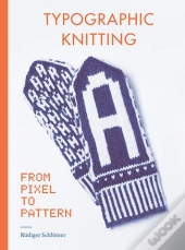 Typographic Knitting From Pixel To Pattern /Anglais