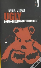 Ugly ; Ohmondieumondieumondieu