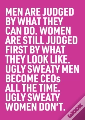 Ugly Sweaty Men Become Ceos All The Time. Ugly Sweaty Women Don'T.