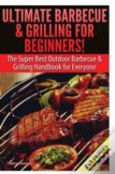 Ultimate Barbecue And Grilling For Beginners