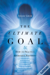 Capa do artigo Ultimate Goal: The Ultimate Goal & How To Practice Aggressive Positivity
