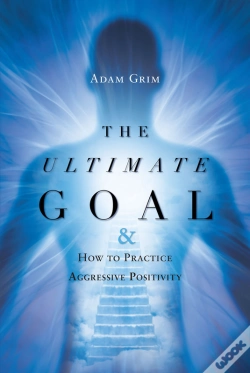 Capa do artigo Ultimate Goal: The Ultimate Goal & How To Practice Aggressive Positivity
