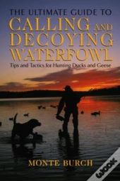 Ultimate Guide To Calling And Decoying Waterfowl