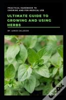 Ultimate Guide To Growing And Using Herbs
