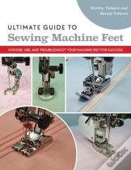 Ultimate Guide To Sewing Machine Feet