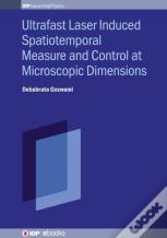 Ultrafast Laser Induced Spatiotemporal Measure And Control At Microscopic Dimensions