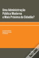 Uma Administração Pública Moderna e Mais Próxima do Cidadão?