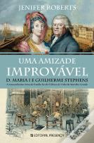 Uma Amizade Improvável - D. Maria I e Guilherme Stephens