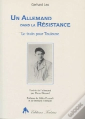 Un Allemand Dans La Résistance : Le Train Pour Toulouse