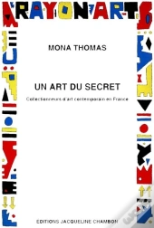 Un Art Du Secret : Collectionneurs D'Art Contemporain En France