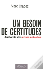 Un Besoin De Certitudes ; Anatomie Des Crises Actuelles
