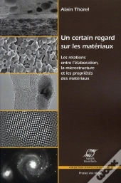 Un Certain Regard Sur Les Materiaux - Les Relations Entre L'Elaboration, La Microstructure Et Les Pr