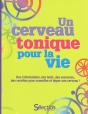 Un Cerveau Tonique Pour La Vie ; Des Informations, Des Tests, Des Exercices, Des Recettes Pour Connaître Et Doper Son Cerveau ! - Preview