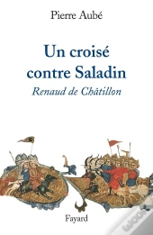Un Croisé Contre Saladin ; Renaud De Châtillon
