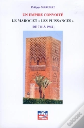 Un Empire Convoité ; Le Maroc Et 