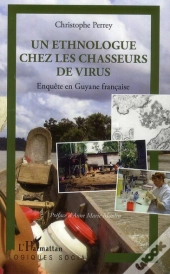 Un Ethnologue Chez Lez Chasseurs De Virus ; Enquête En Guyane Française