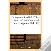 Un Fragment Inedit De L'Opus Tertium, Precede D'Une Etude Sur Ce Fragment
