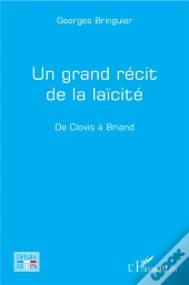 Un Grand Récit De La Laïcité ; De Clovis À Briand