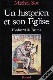 Un Historien Et Son Eglise : Flodoard De Reims
