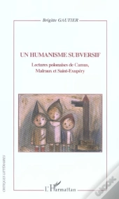 Un Humanisme Subversif ; Lectures Polonaises De Camus, Malraux Et Saint-Exupéry