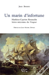 Un Marin D'Infortune ; Mathieu-Cyprien Renaudin, Héros Méconnu Du Vergeur