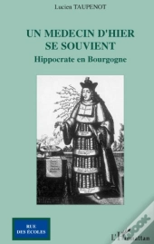 Un Médecin D'Hier Se Souvient ; Hippocrate En Bourgogne