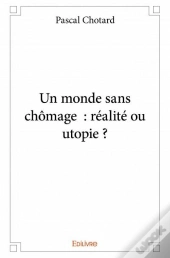 Un Monde Sans Chomage : Realite Ou Utopie ?