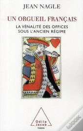 Un Orgueil Français ; La Vénalité Des Offices Sous L'Ancien Régime