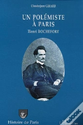 Un Polémiste À Paris : Henri Rochefort