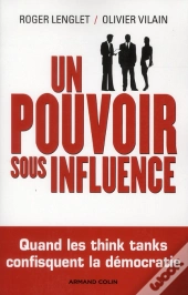Un Pouvoir Sous Influence ; Éminences Grises, Think Tanks, Lobbies