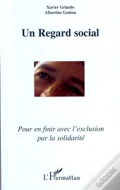 Un Regard Social ; Pour En Finir Avec L'Exclusion Par La Solidarité