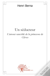 Un Seducteur ; L'Amour Sactifié De La Princesse De Clèves