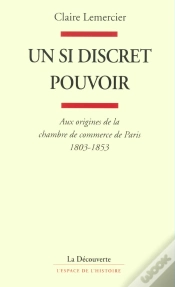 Capa do artigo Un Si Discret Pouvoir ; Aux Origines De La Chambre De Commerce De Paris 1803-1853