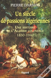 Un Siècle De Passions Algériennes ; Une Histoire De L'Algérie Coloniale, 1830-1940