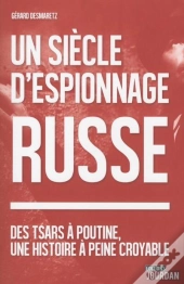 Un Siecle D'Espionnage Russe - Des Tsars A Poutine, Une Histoire A Peine Croyable