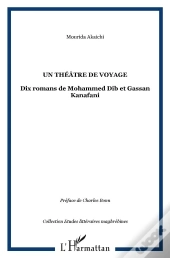 Un Theatre De Voyage ; Dix Romans De Mohammed Dib Et Gassan Kanafani
