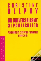 Un Universalisme Si Particulier ; Féminisme Et Exception Française (1980-2010)
