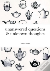 Unanswered Questions & Unknown Thoughts