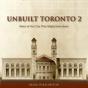 Unbuilt Toronto 2 - Preview
