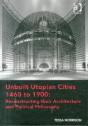 Unbuilt Utopian Cities 1460 To 1900: Reconstructing Their Architecture And Political Philosophy - Preview