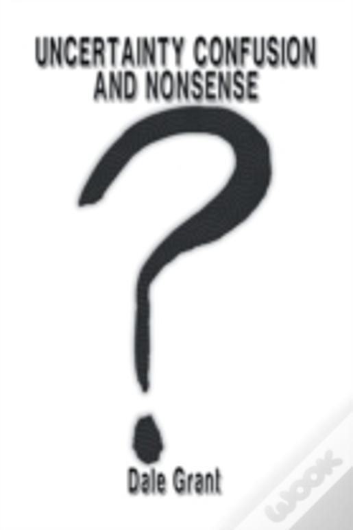 Uncertainty Confusion And Nonsense