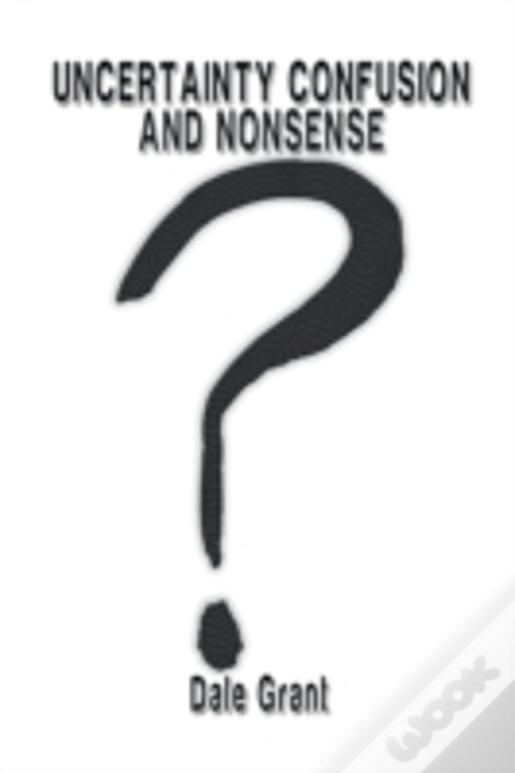 Uncertainty Confusion And Nonsense