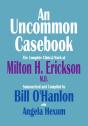Uncommon Casebook: The Complete Clinical Work Of Milton H. Erickson, M.D. - Preview
