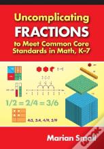 Uncomplicating Fractions To Meet Common Core Standards In Math, K-7