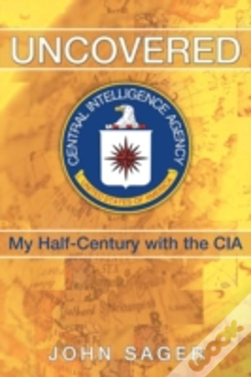 Uncovered: My Half-Century With The Cia