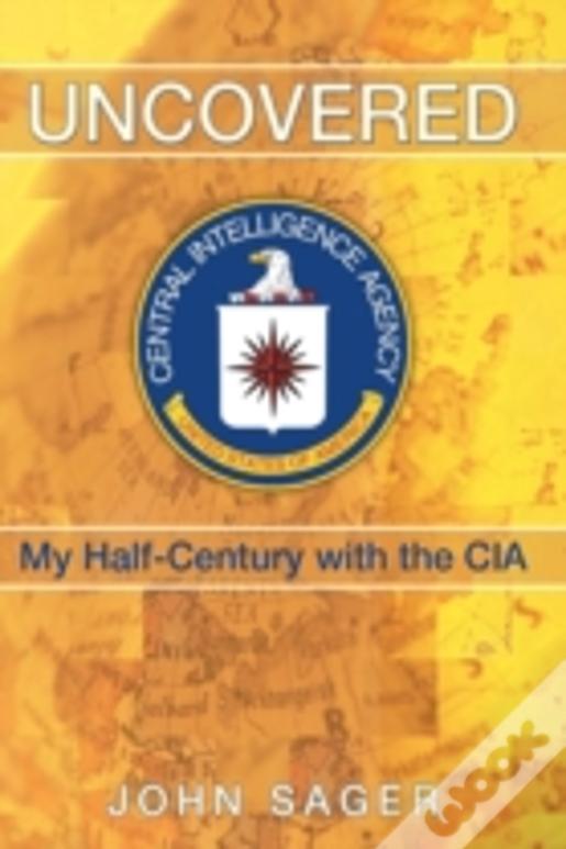 Uncovered: My Half-Century With The Cia