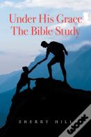 Under His Grace The Bible Study