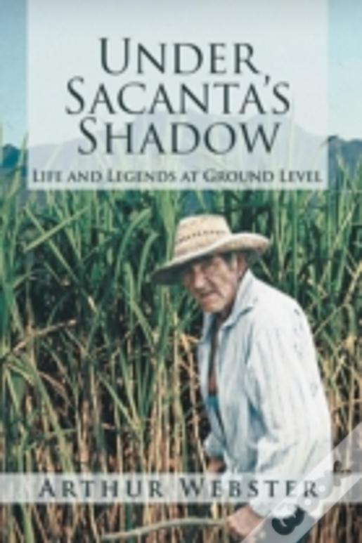 Under Sacanta'S Shadow: Life And Legends At Ground Level