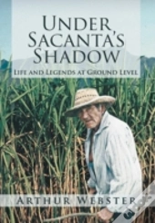 Under Sacanta'S Shadow: Life And Legends At Ground Level